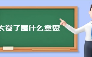 太卷了是什么意思?（又是被卷的一天是啥意思）